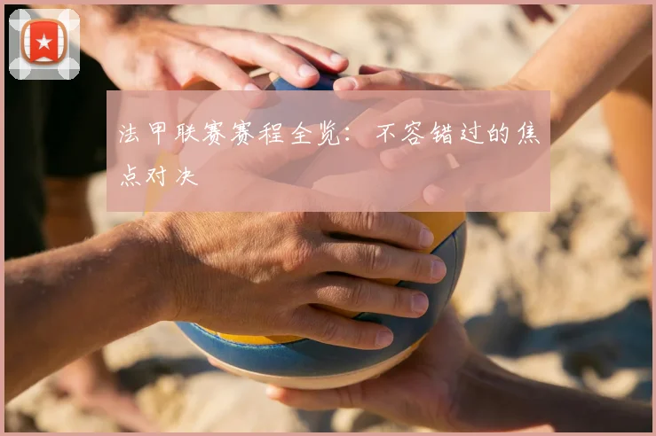 法甲联赛赛程全览:不容错过的焦点对决